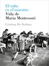 Cover image for El niño es el maestro. Vida de María Montessori